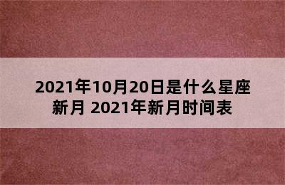 2021年10月20日是什么星座新月 2021年新月时间表